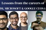 Careers 131 – Lessons from the careers of Arvind Krishna, Satya Nadella and Sundar Pichai – Part 1/2