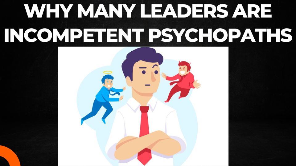 You are currently viewing Why many leaders are psychopaths or incompetent